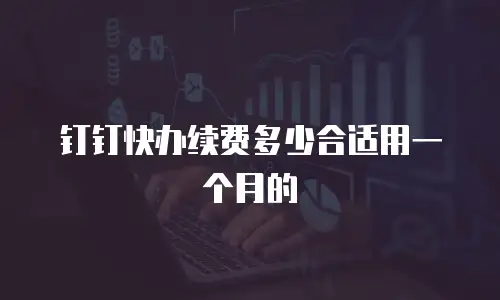 钉钉快办续费多少合适用一个月的