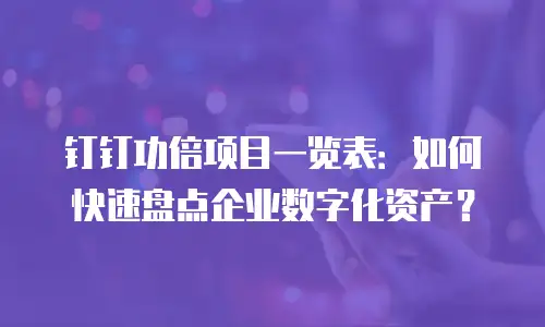 钉钉功倍项目一览表：如何快速盘点企业数字化资产？
