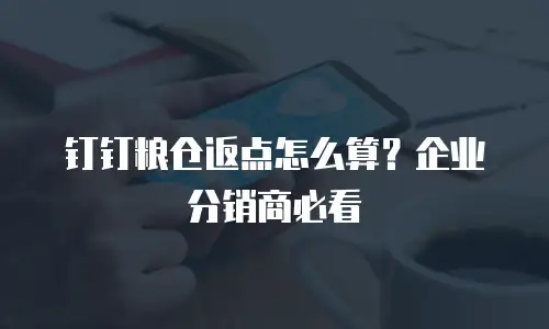钉钉粮仓返点怎么算？企业分销商必看