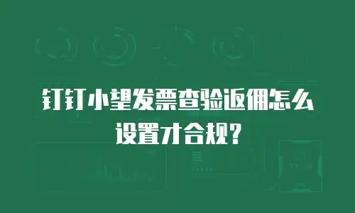 钉钉小望发票查验返佣怎么设置才合规？