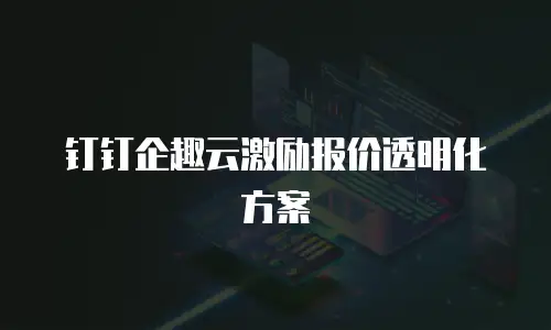 钉钉企趣云激励报价透明化方案