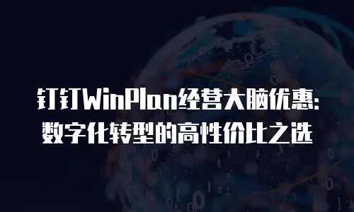 钉钉WinPlan经营大脑优惠：数字化转型的高性价比之选