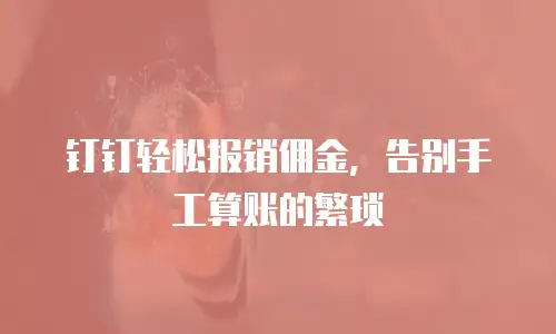 钉钉轻松报销佣金，告别手工算账的繁琐