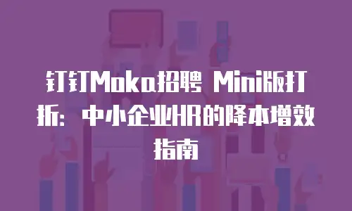 钉钉Moka招聘 Mini版打折：中小企业HR的降本增效指南