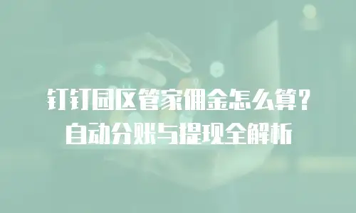 钉钉园区管家佣金怎么算？自动分账与提现全解析