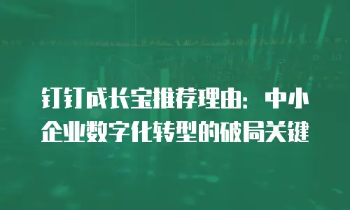 钉钉成长宝推荐理由：中小企业数字化转型的破局关键