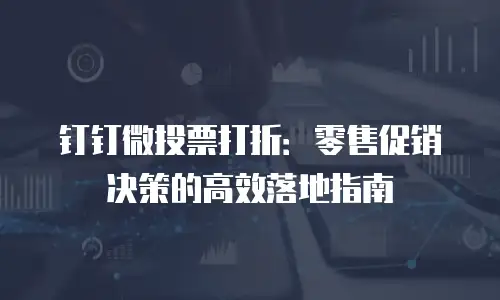 钉钉微投票打折：零售促销决策的高效落地指南