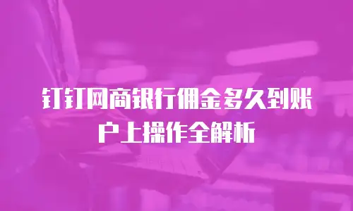 钉钉网商银行佣金多久到账户上操作全解析