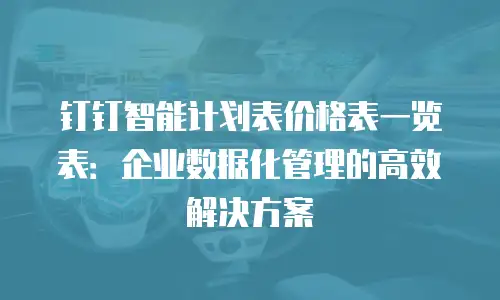 钉钉智能计划表价格表一览表：企业数据化管理的高效解决方案