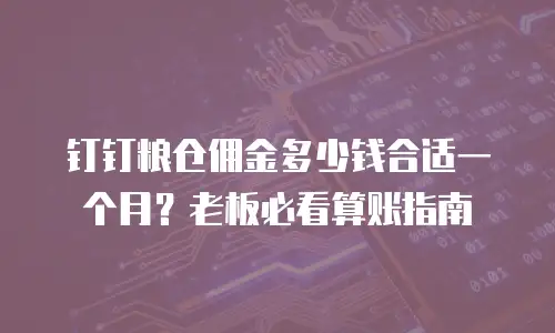 钉钉粮仓佣金多少钱合适一个月？老板必看算账指南