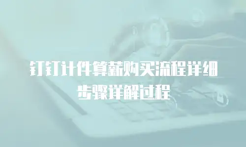 钉钉计件算薪购买流程详细步骤详解过程