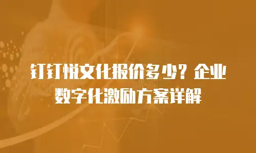 钉钉悦文化报价多少？企业数字化激励方案详解