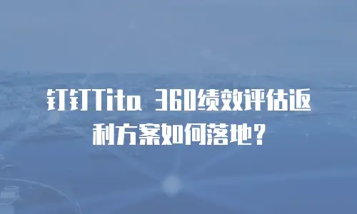 钉钉Tita 360绩效评估返利方案如何落地？