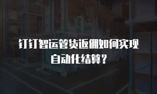 钉钉智运管货返佣如何实现自动化结算？