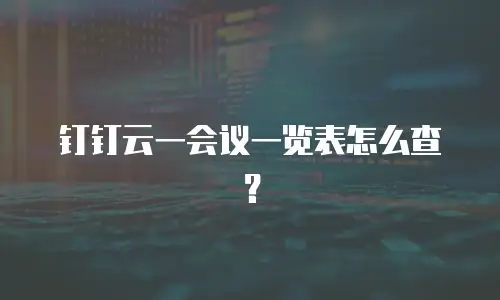 钉钉云一会议一览表怎么查？