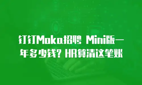 钉钉Moka招聘 Mini版一年多少钱？HR算清这笔账