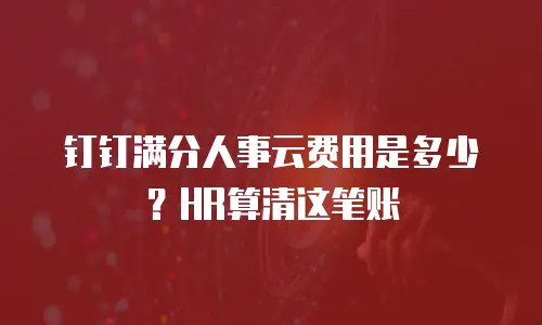 钉钉满分人事云费用是多少？HR算清这笔账
