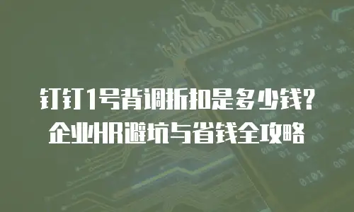 钉钉1号背调折扣是多少钱？企业HR避坑与省钱全攻略