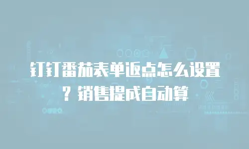 钉钉番茄表单返点怎么设置？销售提成自动算