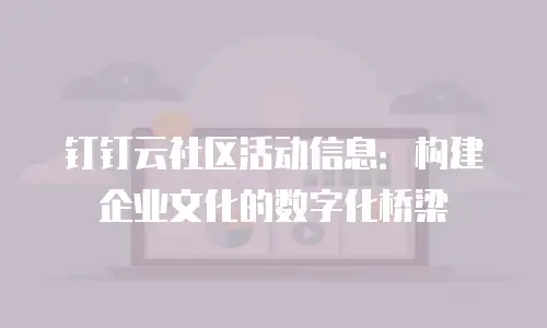 钉钉云社区活动信息：构建企业文化的数字化桥梁