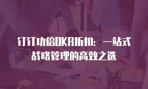 钉钉功倍OKR折扣：一站式战略管理的高效之选