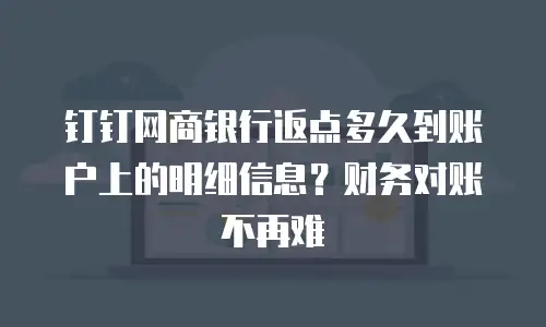 钉钉网商银行返点多久到账户上的明细信息？财务对账不再难
