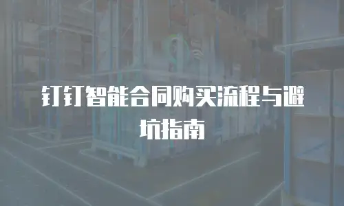 钉钉智能合同购买流程与避坑指南