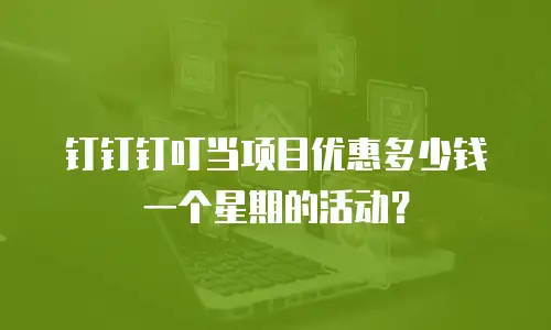 钉钉钉叮当项目优惠多少钱一个星期的活动？