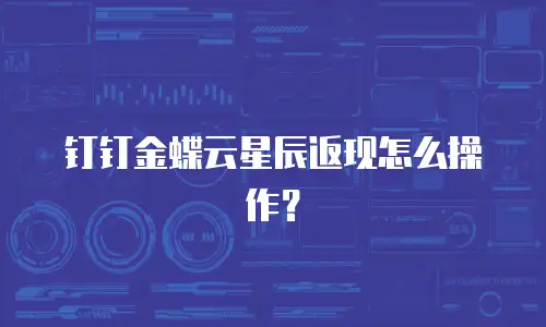 钉钉金蝶云星辰返现怎么操作？