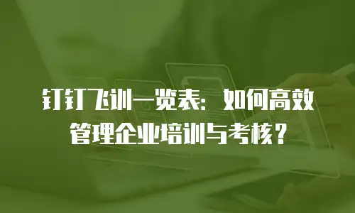 钉钉飞训一览表：如何高效管理企业培训与考核？