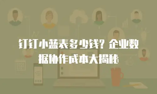 钉钉小蓝表多少钱？企业数据协作成本大揭秘