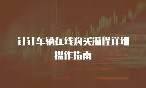 钉钉车辆在线购买流程详细操作指南