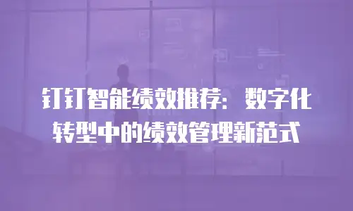 钉钉智能绩效推荐：数字化转型中的绩效管理新范式