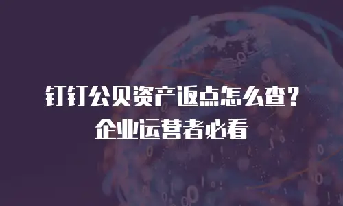 钉钉公贝资产返点怎么查？企业运营者必看