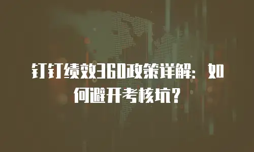 钉钉绩效360政策详解：如何避开考核坑？
