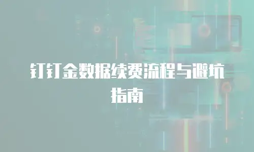 钉钉金数据续费流程与避坑指南