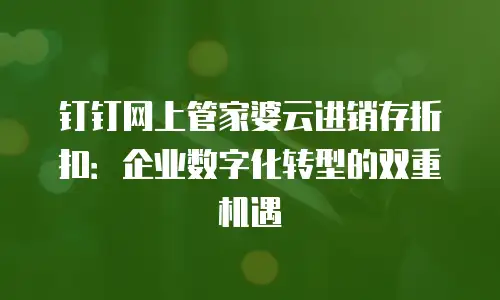 钉钉网上管家婆云进销存折扣：企业数字化转型的双重机遇