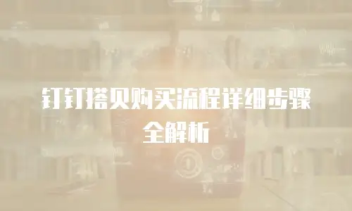 钉钉搭贝购买流程详细步骤全解析