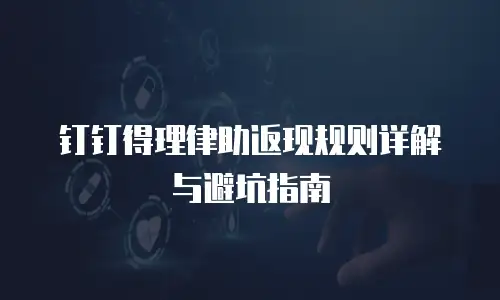 钉钉得理律助返现规则详解与避坑指南
