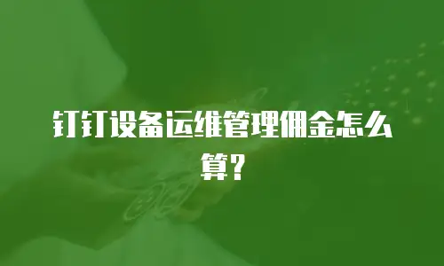 钉钉设备运维管理佣金怎么算？