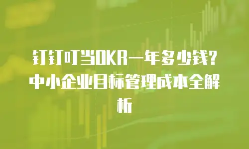 钉钉叮当OKR一年多少钱？中小企业目标管理成本全解析