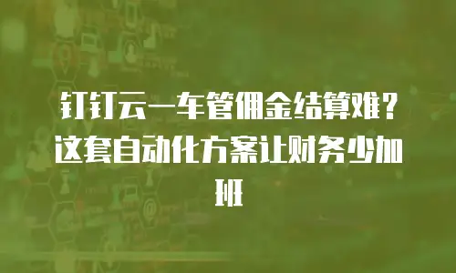 钉钉云一车管佣金结算难？这套自动化方案让财务少加班