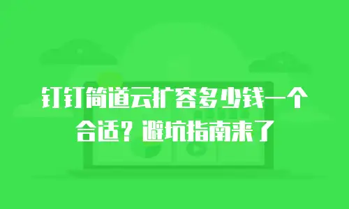 钉钉简道云扩容多少钱一个合适？避坑指南来了