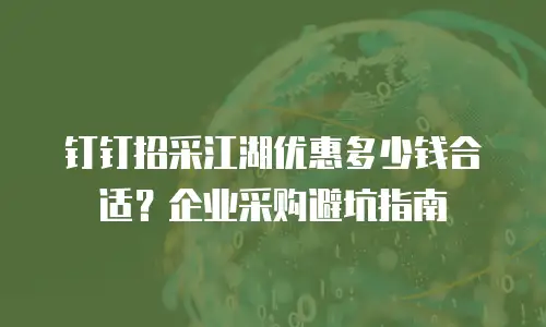 钉钉招采江湖优惠多少钱合适？企业采购避坑指南