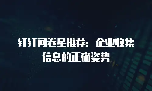 钉钉问卷星推荐：企业收集信息的正确姿势