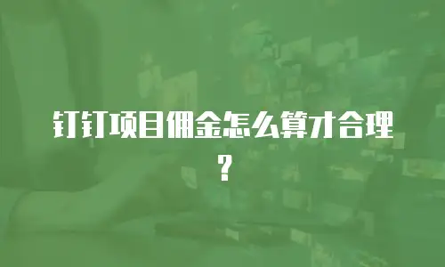 钉钉项目佣金怎么算才合理？