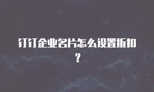 钉钉企业名片怎么设置折扣？
