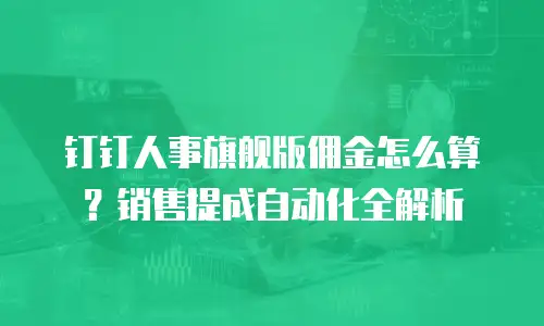 钉钉人事旗舰版佣金怎么算？销售提成自动化全解析