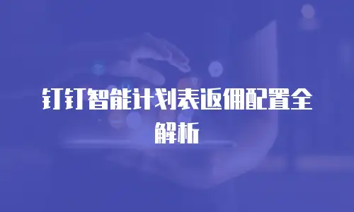 钉钉智能计划表返佣配置全解析