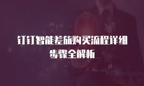 钉钉智能差旅购买流程详细步骤全解析